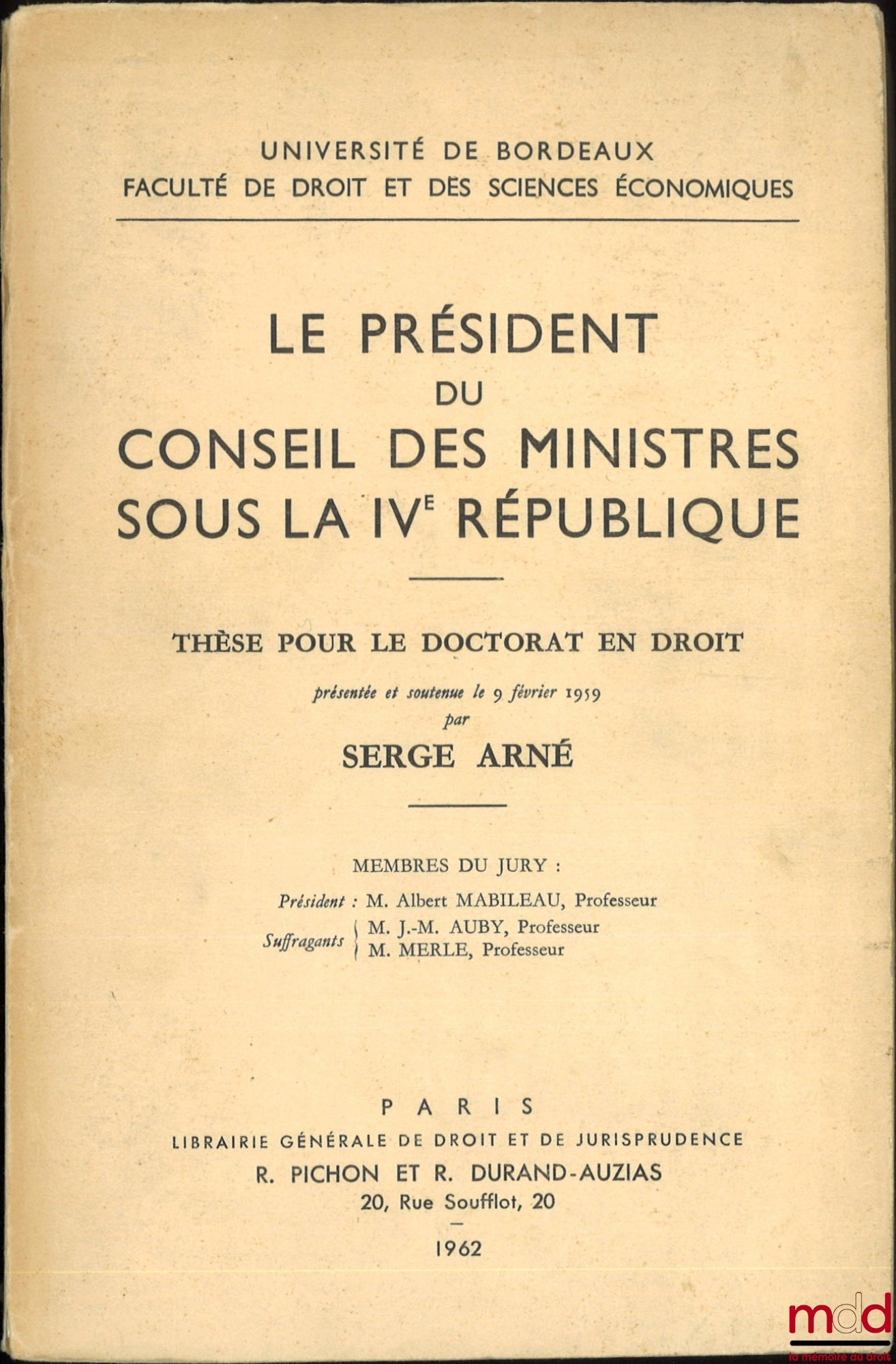 ARNÉ (Serge) – LE PRÉSIDENT DU CONSEIL DES MINISTRES SOUS LA IVe RÉPUBLIQUE, Thèse (Président : Albert Mabileau ; Suffragants : J.-M. Auby, M. Merle), Université de Bordeaux, Faculté de droit et des sciences économiques