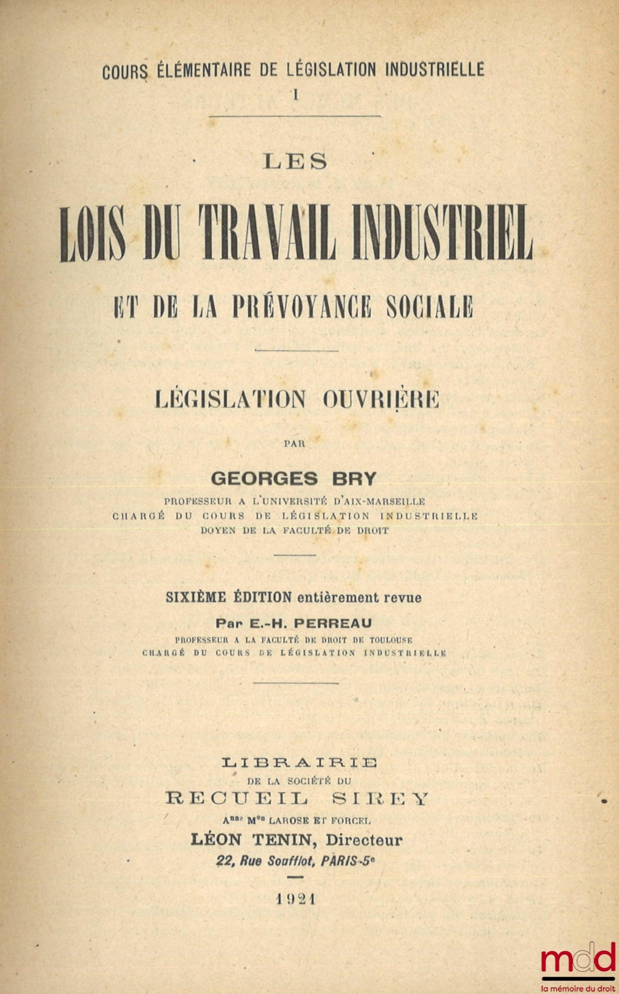 BRY (Georges) – LES LOIS DU TRAVAIL INDUSTRIEL ET DE LA PRÉVOYANCE SOCIALE, Législation ouvrière, 6e éd. entièrement revue par E.-H. Perreau, Cours élémentaire de législation industrielle I