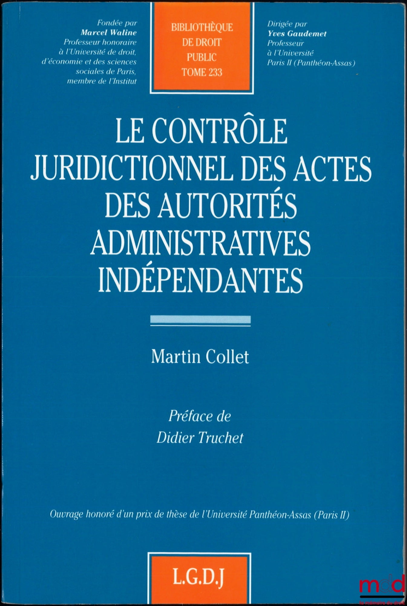 COLLET (Martin) – LE CONTRÔLE JURIDICTIONNEL DES ACTES DES AUTORITÉS ADMINISTRATIVES INDÉPENDANTES, Préface de Didier Truchet, Bibl. de droit public, t. 233