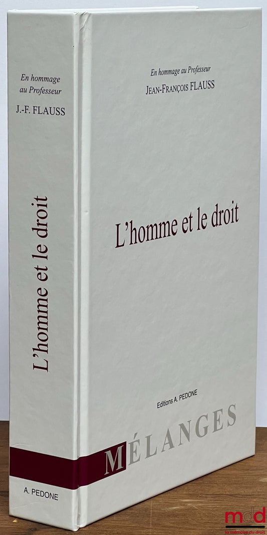 [Mélanges Flauss] – L’HOMME ET LE DROIT, En hommage au Professeur Jean-François FLAUSS, Avant-propos de Gérard Cohen-Jonathan et Jean Waline, Elisabeth Lambert-Abdelgawad, David Szymczak, Sébastien Touzé