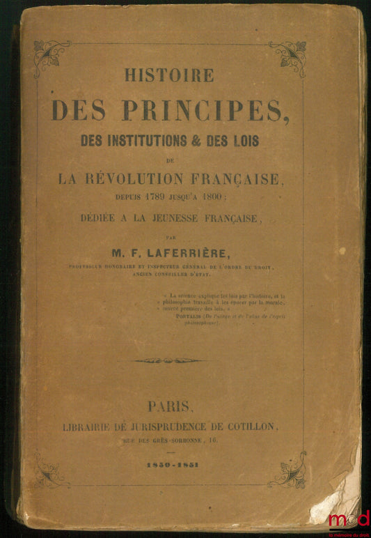 LAFERRIÈRE (Firmin) – HISTOIRE DES PRINCIPES, DES INSTITUTIONS ET DES LOIS, PENDANT LA RÉVOLUTION FRANÇAISE DEPUIS 1789 JUSQU’À 1800 ; dédiée à la jeunesse française