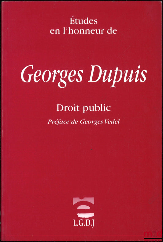 [Mélanges Dupuis] – ÉTUDES EN L’HONNEUR DE GEORGES DUPUIS, DROIT PUBLIC, Préface de Georges Vedel