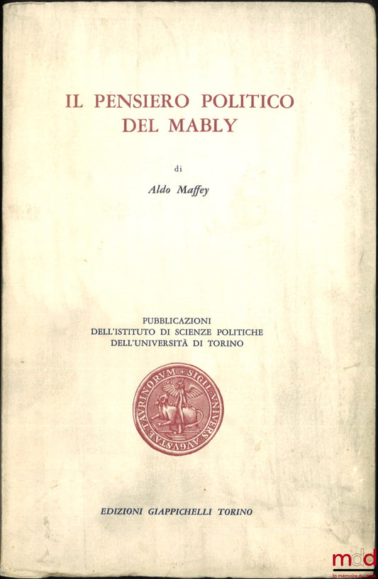 MAFFEY (Aldo) – IL PENSIERO POLITICO DEL MABLY, Pubblicazioni dell’istituto di scienze politiche dell’università di Torino, vol. XIX