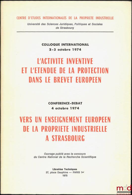 [Colloque] – L’ACTIVITÉ INVENTIVE ET L’ÉTENDUE DE LA PROTECTION DANS LE BREVET EUROPÉEN, Colloque international des 2-3 octobre 1974 ; VERS UN ENSEIGNEMENT EUROPÉEN DE LA PROPRIÉTÉ INDUSTRIELLE À STRASBOURG, Conférence débat du 4 octobre 1974, Centre d’ét