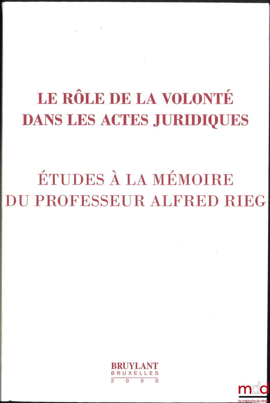 [Rieg Miscellany] – THE ROLE OF WILL IN LEGAL ACTS. A STUDY IN MEMORY OF PROFESSOR ALFRED RIEG
