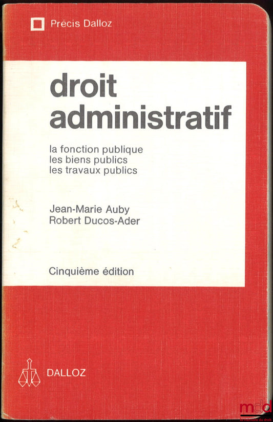 AUBY (Jean-Marie) et DUCOS-ADER (Robert) – DROIT ADMINISTRATIF : La fonction publique, les biens publics, les travaux publics, 5e éd., Précis Dalloz