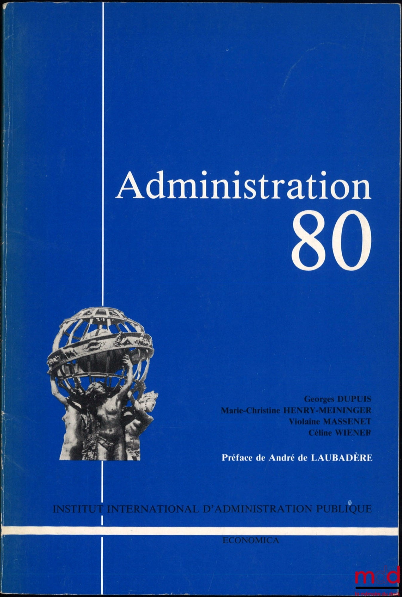 DUPUIS (Georges), WIENER (Céline), HENRY MEININGER (Marie-Christine), MASSENET (Violaine) – ADMINISTRATION 80, Préface de André de Laubadère, Institut international d’administration publique