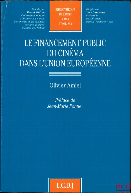 AMIEL (Olivier) – LE FINANCEMENT PUBLIC DU CINÉMA DANS L’UNION EUROPÉENNE, Préface de Jean-Marie Pontier