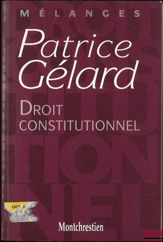 [Mélanges Gélard] – DROIT CONSTITUTIONNEL, Mélanges Patrice Gélard, Préface de Louis Favoreu, Avant-propos du Doyen Gilles Lebreton