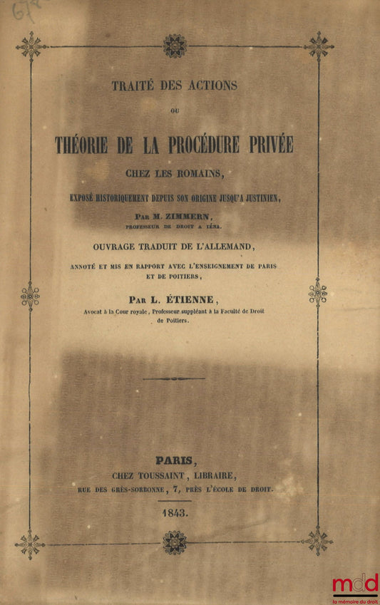 ZIMMERN (M.) – TRAITÉ DES ACTIONS OU THÉORIE DE LA PROCÉDURE PRIVÉE CHEZ LES ROMAINS, Exposé historiquement depuis son origine jusqu’à Justinien, Ouvrage trad. de l’allemand, annoté et mis en rapport avec l’enseignement de Paris et de Poitiers par L. Étie
