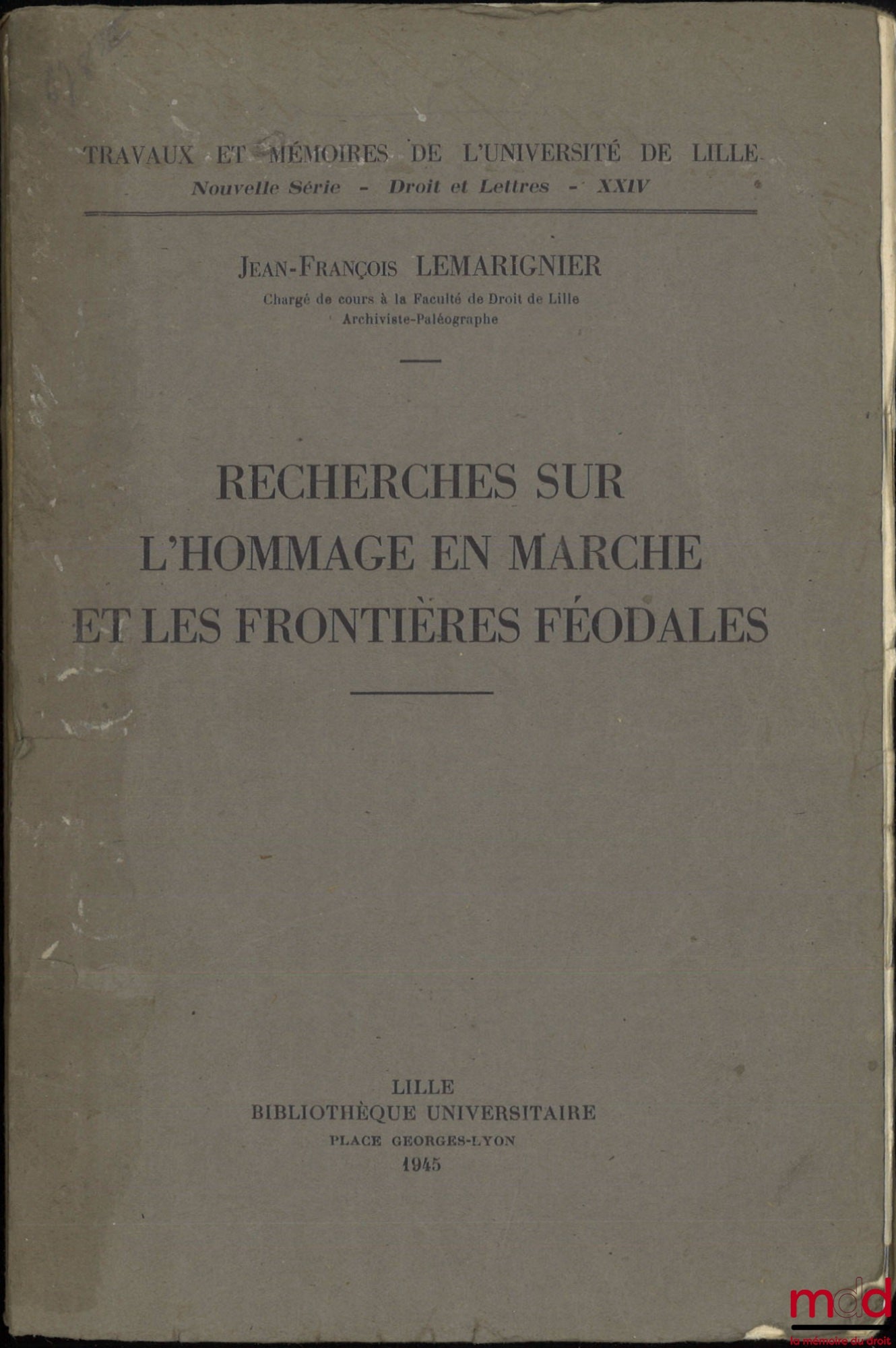 LEMARIGNIER (Jean-François) – RECHERCHES SUR L’HOMMAGE EN MARCHE ET LES FRONTIÈRES FÉODALES, Travaux et mémoires de l’Université de Lille, Nouvelle série, Droit et lettres t. XXIV