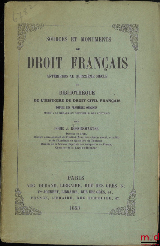 KOENIGSWARTER (Louis J.) – SOURCES ET MONUMENTS DU DROIT FRANÇAIS ANTÉRIEURS AU QUINZIÈME SIÈCLE ou BIBLIOTHÈQUE DE L’HISTOIRE DU DROIT CIVIL FRANÇAIS DEPUIS LES PREMIÈRES ORIGINES JUSQU’À LA RÉDACTION OFFICIELLE DES COUTUMES