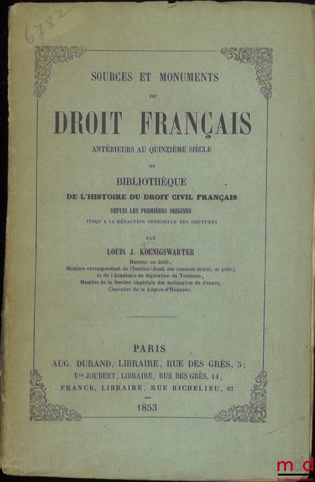 KOENIGSWARTER (Louis J.) – SOURCES ET MONUMENTS DU DROIT FRANÇAIS ANTÉRIEURS AU QUINZIÈME SIÈCLE ou BIBLIOTHÈQUE DE L’HISTOIRE DU DROIT CIVIL FRANÇAIS DEPUIS LES PREMIÈRES ORIGINES JUSQU’À LA RÉDACTION OFFICIELLE DES COUTUMES