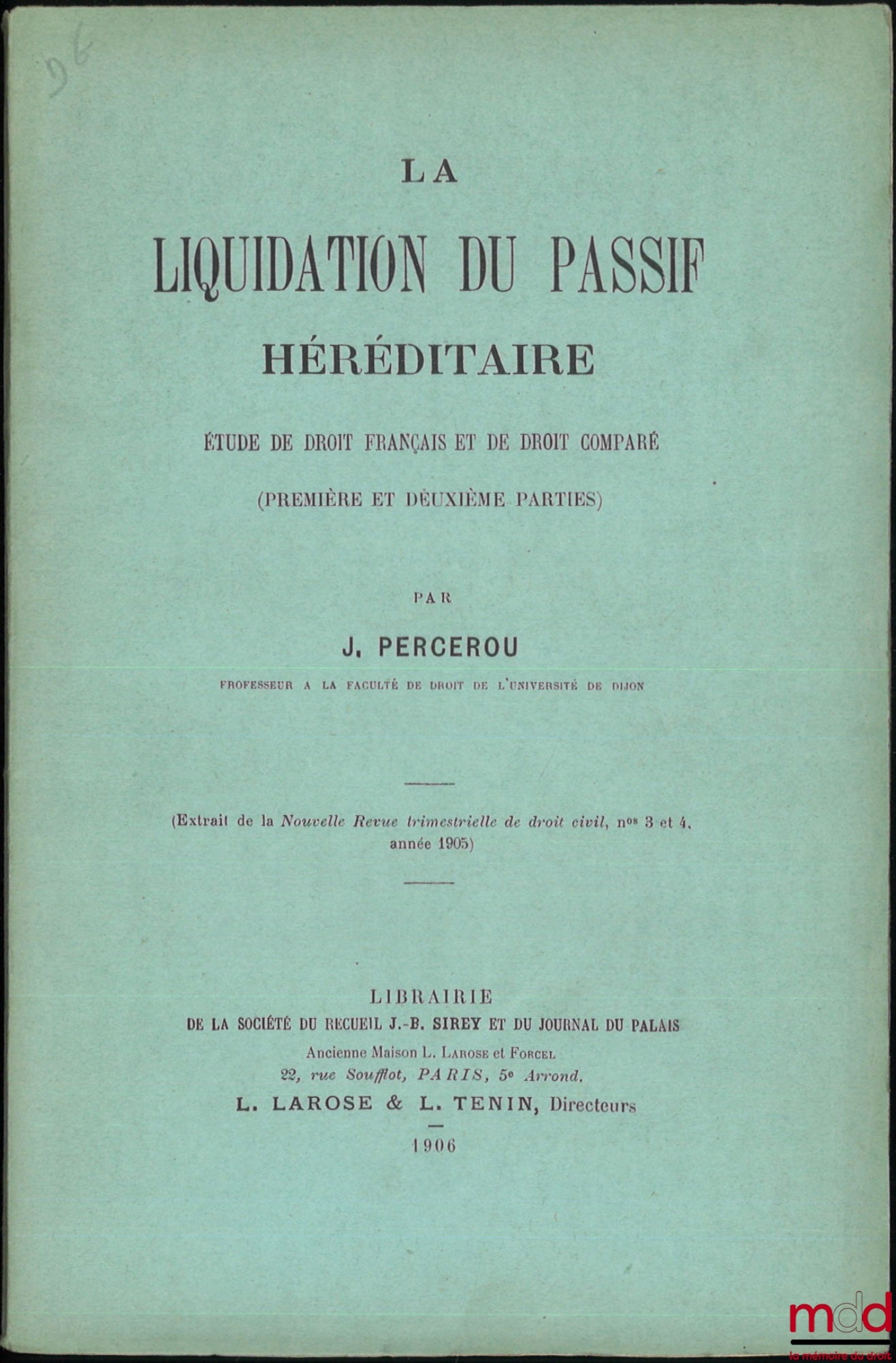 PERCEROU (Jean) – LA LIQUIDATION DU PASSIF HÉRÉDITAIRE, t. I : Étude de droit français et de droit comparé (Première et deuxième parties), (Extrait de la Nouvelle Revue trimestrielle de droit civil, n° 3 et 4 , année 1905), t. II : Faillite et liquidation