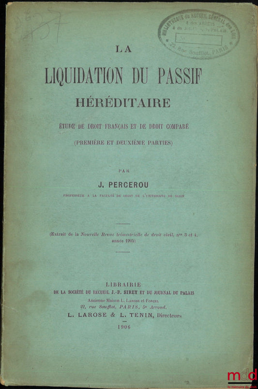 PERCEROU (Jean) – LA LIQUIDATION DU PASSIF HÉRÉDITAIRE, t. I : Étude de droit français et de droit comparé (Première et deuxième parties), (Extrait de la Nouvelle Revue trimestrielle de droit civil, n° 3 et 4 , année 1905)