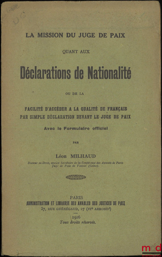 MILHAUD (Léon) – LA MISSION DU JUGE DE PAIX Quant aux déclarations de nationalité ou de la facilité d’accéder à la qualité de français par simple déclaration devant le juge de paix, Avec le formulaire officiel