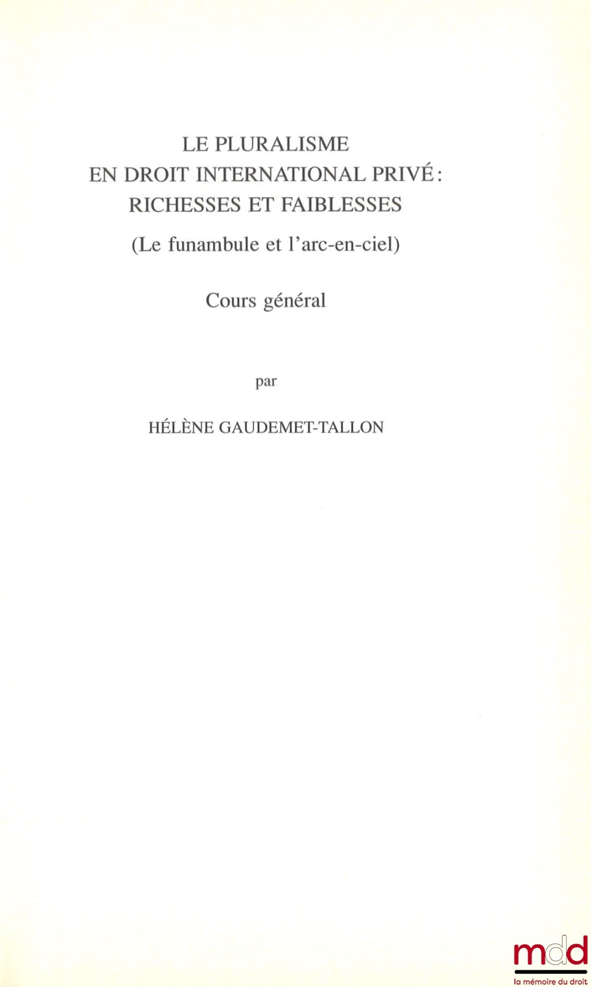 GAUDEMET-TALLON (Hélène) – LE PLURALISME EN DROIT INTERNATIONAL PRIVÉ : RICHESSES ET FAIBLESSES, (Le funambule et l’arc-en-ciel), Cours général