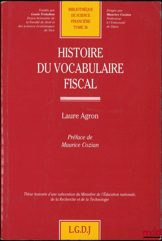 AGRON (Laure) – HISTORY OF TAX VOCABULARY, Preface by Maurice Cozian, Library of Financial Science, vol. 36
