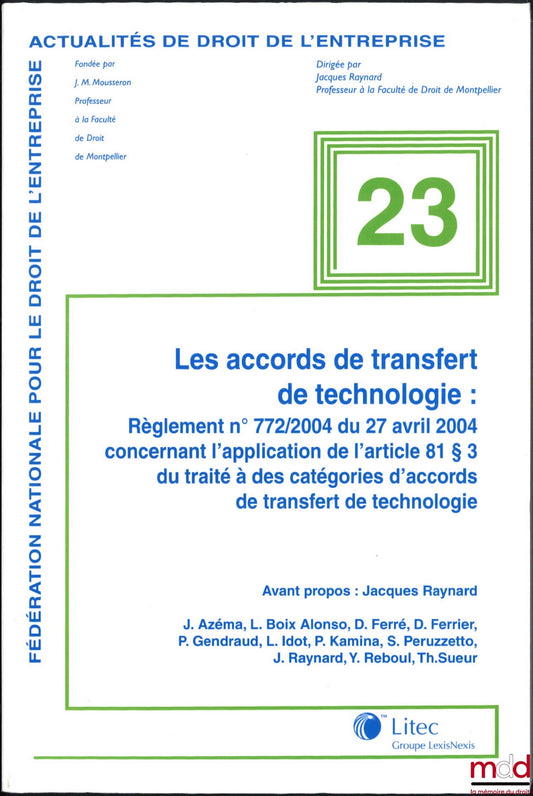 [Collectif] – LES ACCORDS DE TRANSFERT DE TECHNOLOGIE : Règlement n° 772/2004 du 27 avril 2004 concernant l’application de l’article 81 § 3 du traité à des catégories d’accords de transfert de technologie, Avant-propos : Jacques Raynard, coll. Fondation n