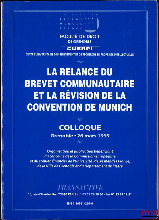 [Colloque] – LA RELANCE DU BREVET COMMUNAUTAIRE ET LA RÉVISION DE LA CONVENTION DE MUNICH, Colloque Grenoble - 26 mars 1999, Organisation et publication bénéficiant du concours de la Commission européenne et du soutien financier de l’Université Pierre Men