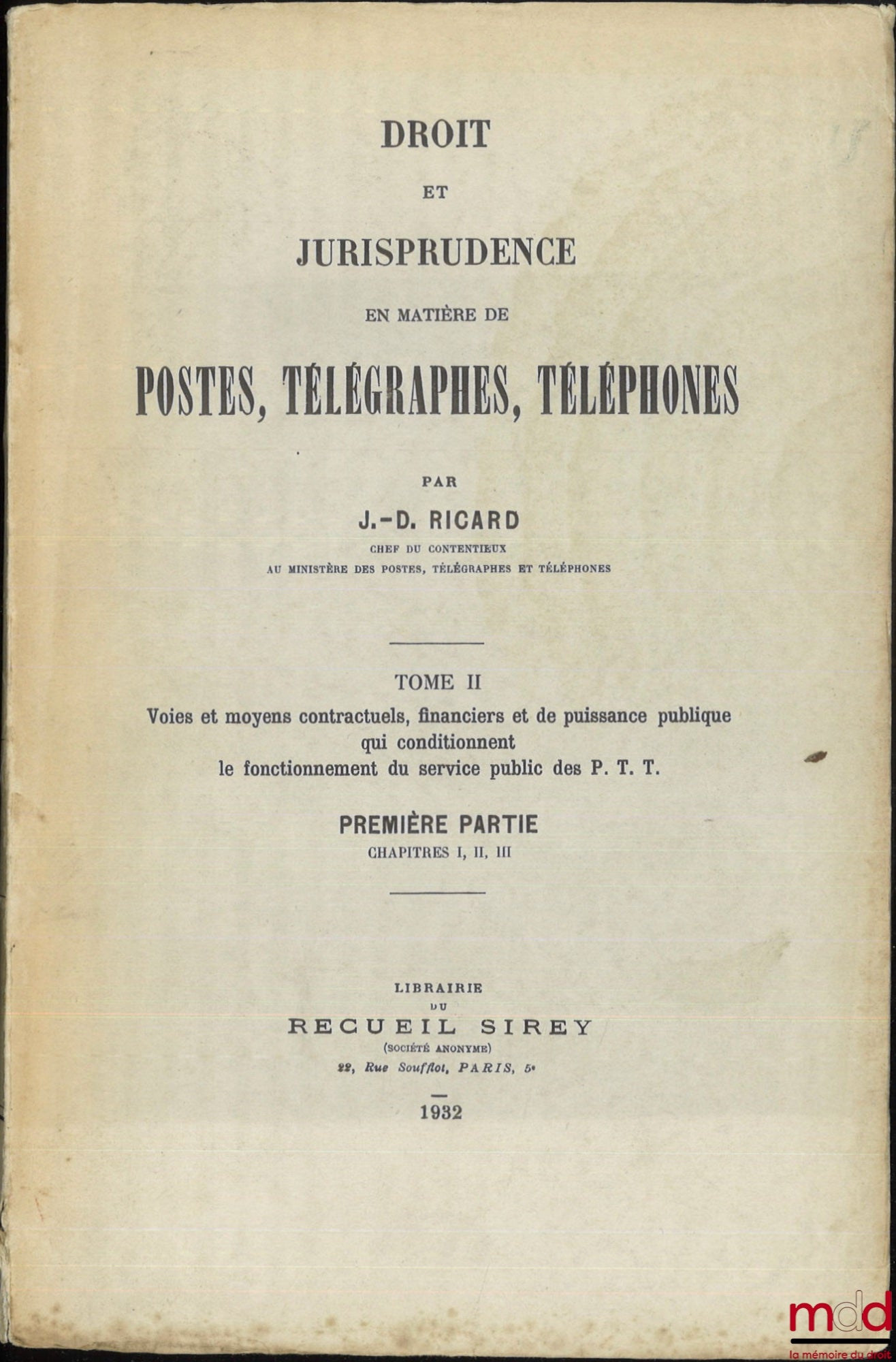 RICARD (J.-D.) – DROIT ET JURISPRUDENCE EN MATIÈRES DE POSTES, TÉLÉGRAPHES, TÉLÉPHONES, t. I : Le Service public, l’Administration et le Personnel des P.T.T. ; t. II : 1re et 2e parties : Voies et moyens contractuels, financiers et de puissance publique q