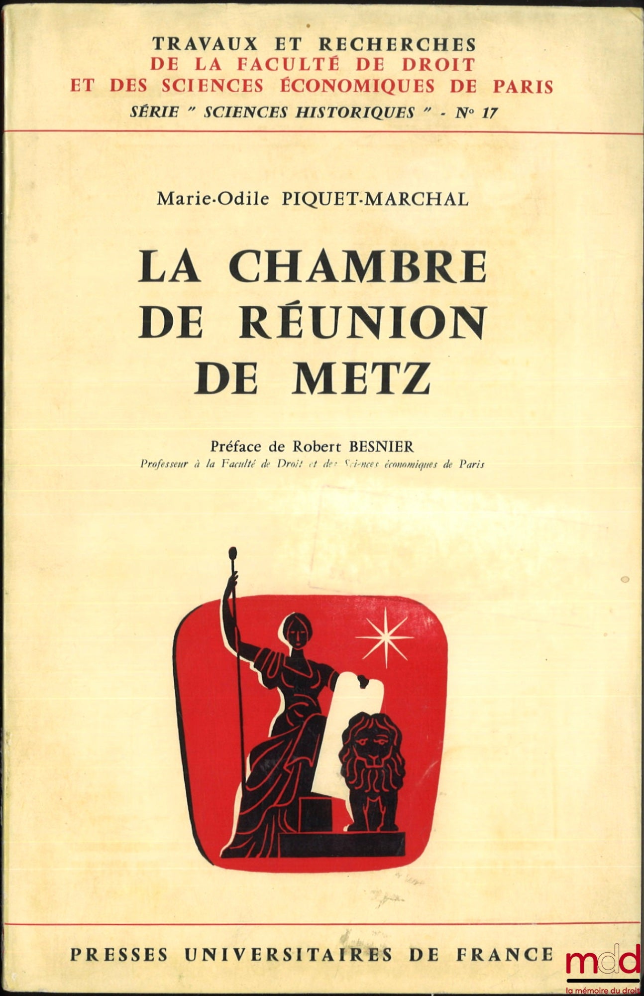 PIQUET-MARCHAL (Marie-Odile) – LA CHAMBRE DE RÉUNION DE METZ, Préface Robert Besnier, Travaux et Recherches de la Faculté de Droit et des Sciences Économiques de Paris, série “Sciences Historiques”, n° 17