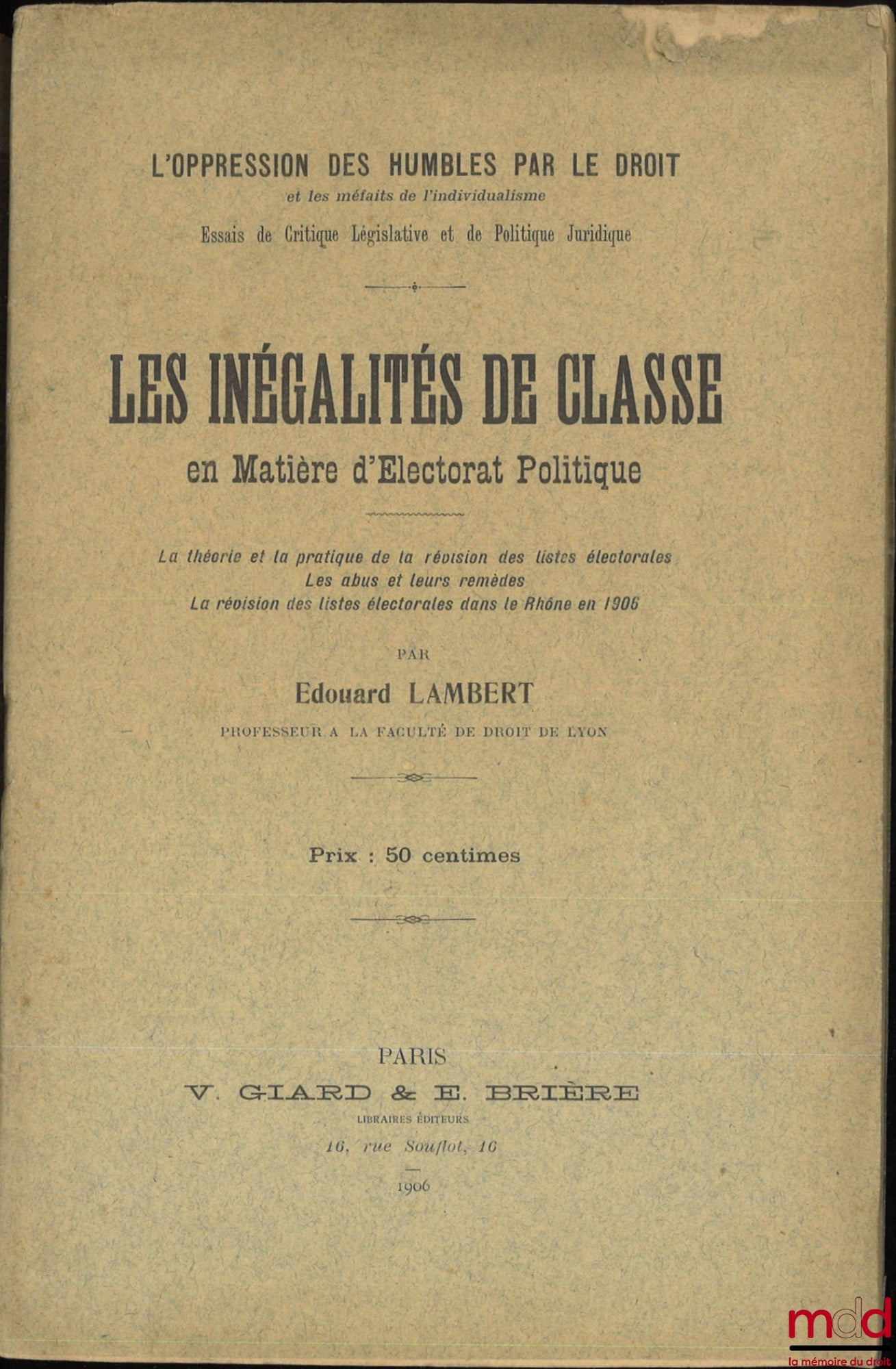 LAMBERT (Édouard) – LES INÉGALITÉS DE CLASSE EN MATIÈRE D’ÉLECTORAT POLITIQUE, La théorie et la pratique de la révision des listes électorales, Les abus de leurs remèdes, La révision des listes électorales dans le Rhône en 1906, coll. L’oppression des hum