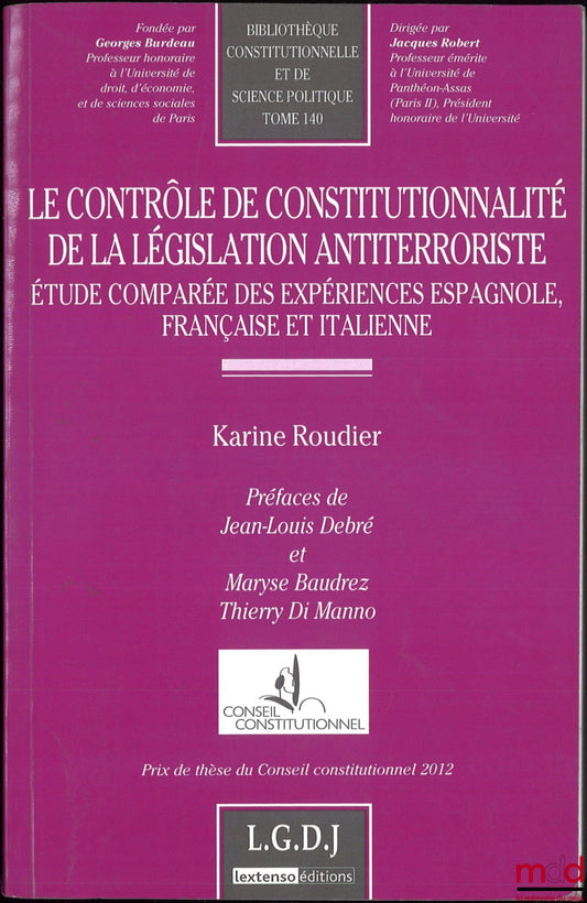 ROUDIER (Karine) – LE CONTRÔLE DE CONSTITUTIONNALITÉ DE LA LÉGISLATION ANTITERRORISTE, Étude comparée des expériences espagnole, française et italienne, Préfaces de Jean-Louis Debré et Maryse Baudrez, Thierry Di Manno, Bibl. constitutionnelle et de sc. po