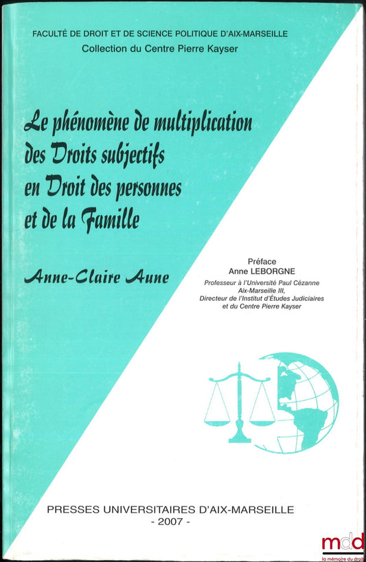 AUNE (Anne-Claire) – LE PHÉNOMÈNE DE MULTIPLICATION DES DROITS SUBJECTIFS EN DROIT DES PERSONNE ET DE LA FAMILLE, Préface d’Anne Leborgne, Faculté de droit et de science politique d’Aix-Marseille