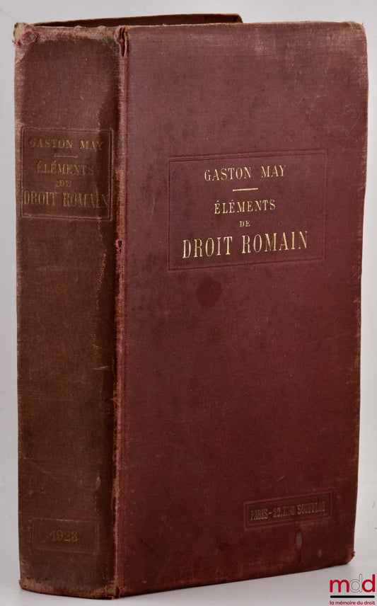 MAY (Gaston) – ÉLÉMENTS DE DROIT ROMAIN À L’USAGE DES ÉTUDIANTS DES FACULTÉS DE DROIT, 15e éd. revue et augmentée contenant l’histoire du droit romain, les personnes, les droits réels, les obligations, les successions, la procédure civile et es actions