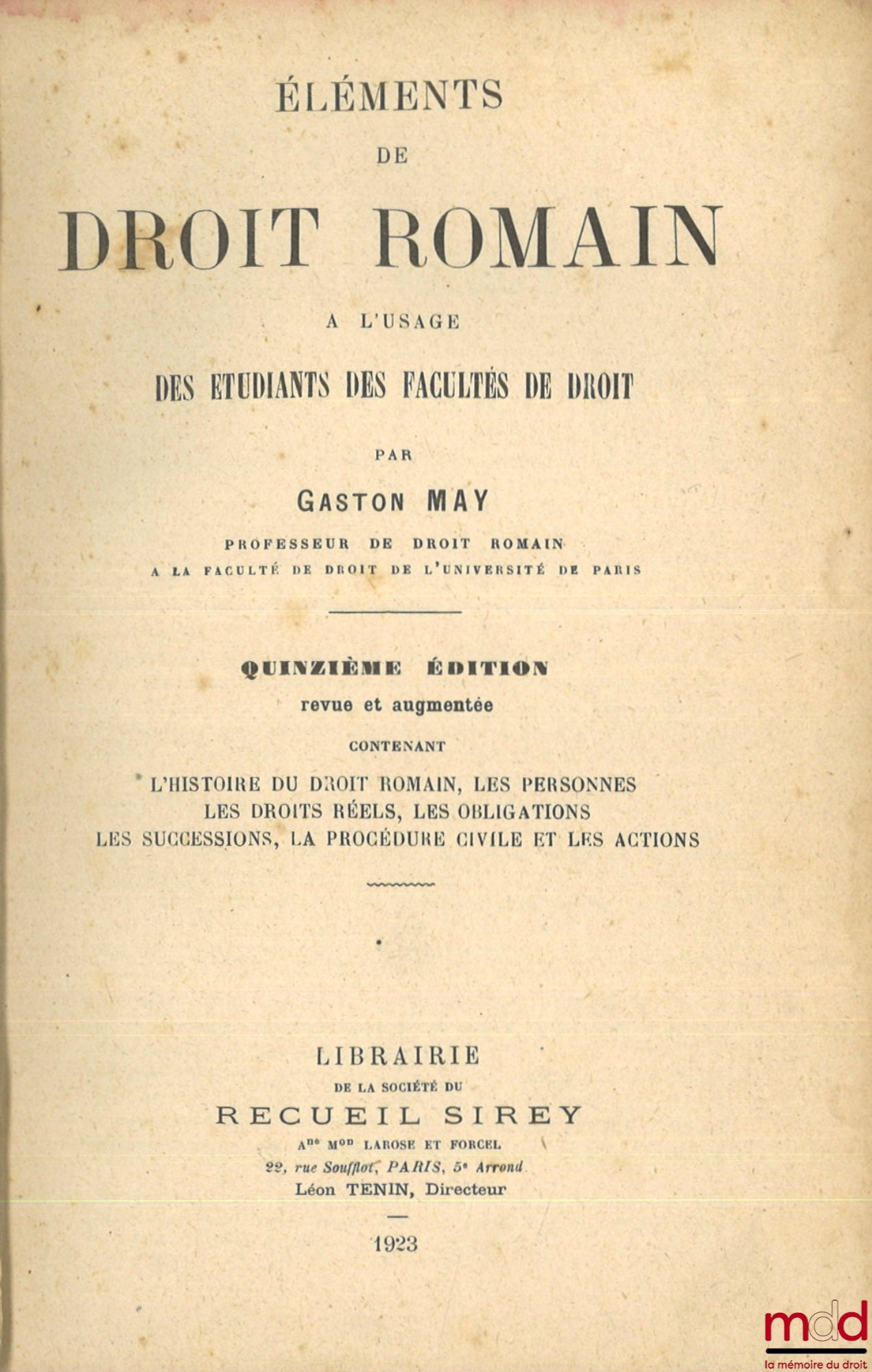 MAY (Gaston) – ÉLÉMENTS DE DROIT ROMAIN À L’USAGE DES ÉTUDIANTS DES FACULTÉS DE DROIT, 15e éd. revue et augmentée contenant l’histoire du droit romain, les personnes, les droits réels, les obligations, les successions, la procédure civile et es actions