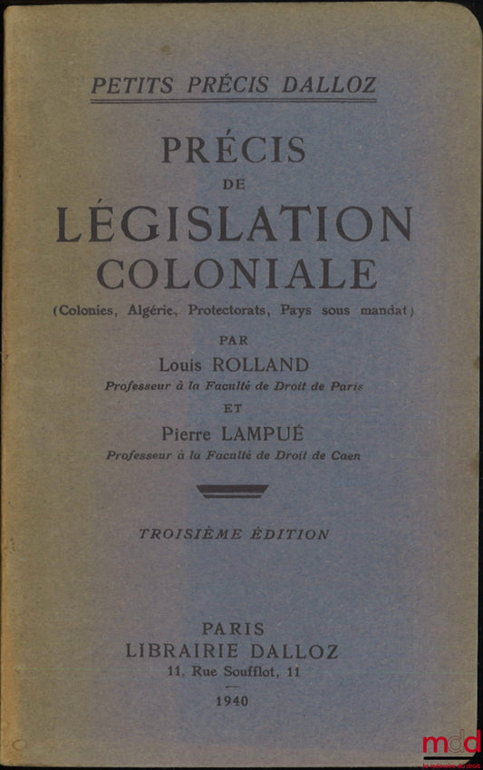 [Droit colonial], ROLLAND (Louis) et LAMPUÉ (Pierre) – PRÉCIS DE LÉGISLATION COLONIALE (Colonies, Algérie, Protectorats, Pays sous mandat), 3e éd., Coll. Petits Précis Dalloz