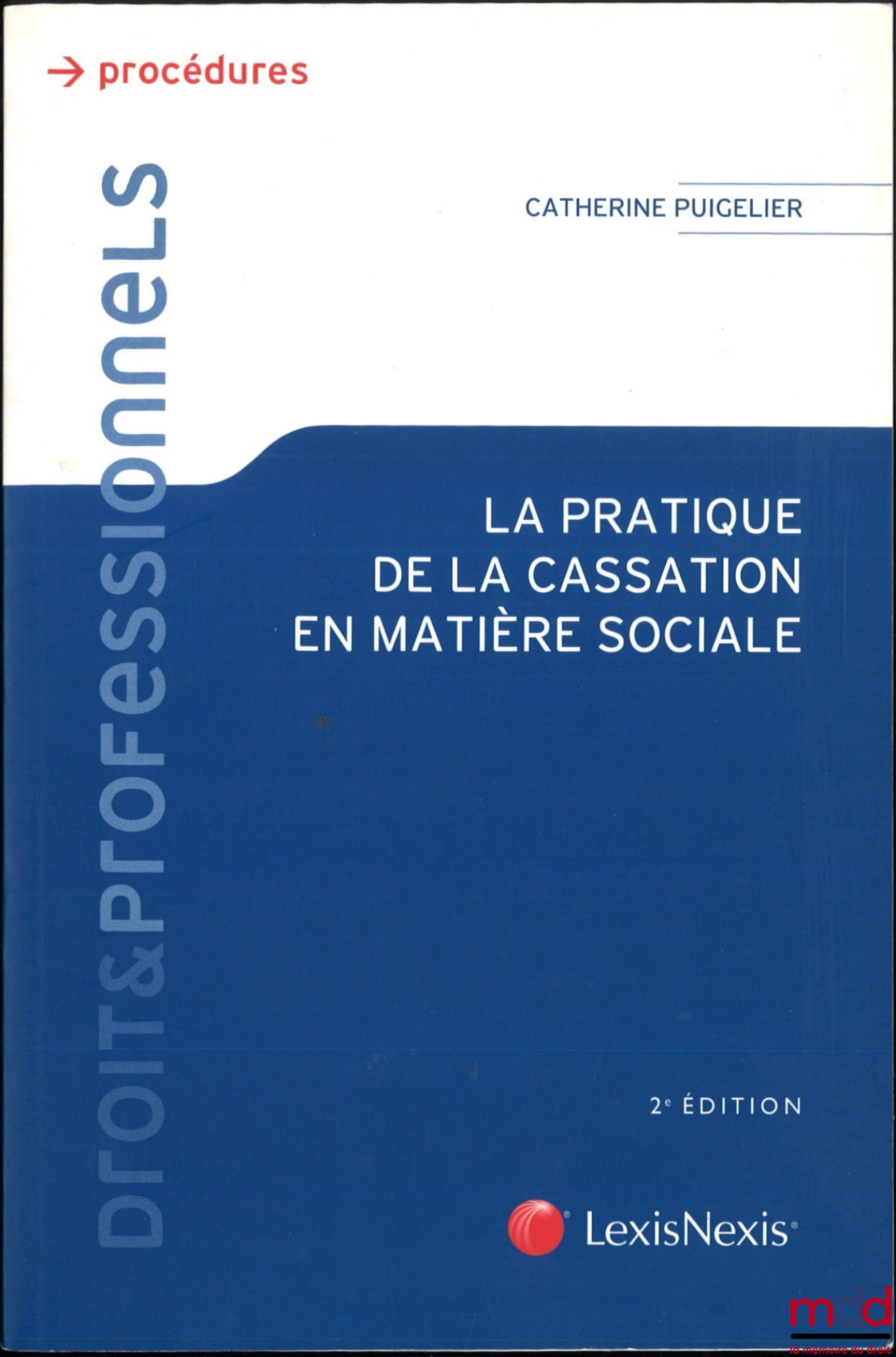 PUIGELIER (Catherine) – LA PRATIQUE DE LA CASSATION EN MATIÈRE SOCIALE, Préface de Bernard Teyssié, Avant-propos de Alain Lacabarats, Postface de Claude Grellier, 2e éd.