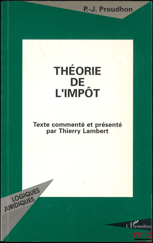 PROUDHON (Pierre-Joseph) – THÉORIE DE L’IMPÔT, Texte commenté et présenté par Thierry Lambert, coll. « Logiques juridiques »