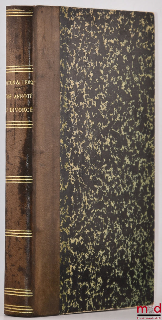 BOTTON (Max), LEBON (André) – CODE ANNOTÉ DU DIVORCE, Contenant : le commentaire du Livre I, Titre sixième du code civil révisé par la loi de 1884. L’analyse de la discussion devant les chambres et celle des travaux préparatoires du Code civil, l’état com