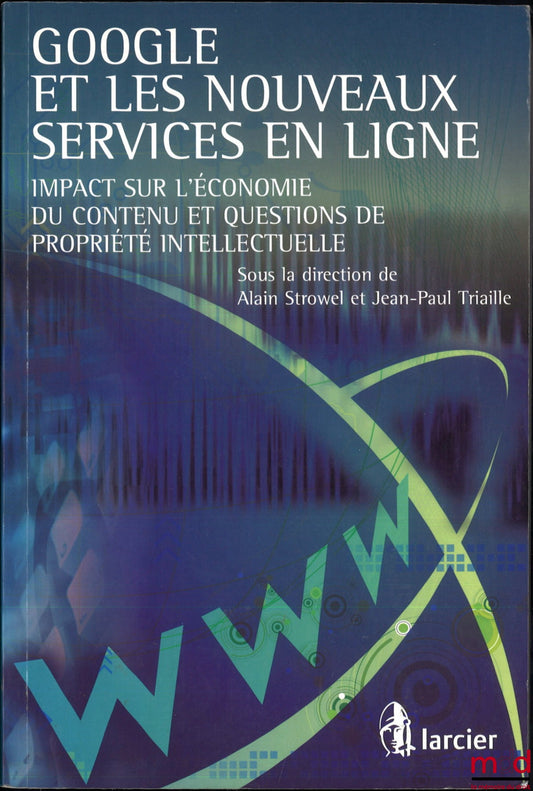 [Collectif] – GOOGLE ET LES NOUVEAUX SERVICES EN LIGNE, Impact sur l’économie du contenu et questions de propriété intellectuelle, dir. Alain Strowel et Jean-Paul Triaille