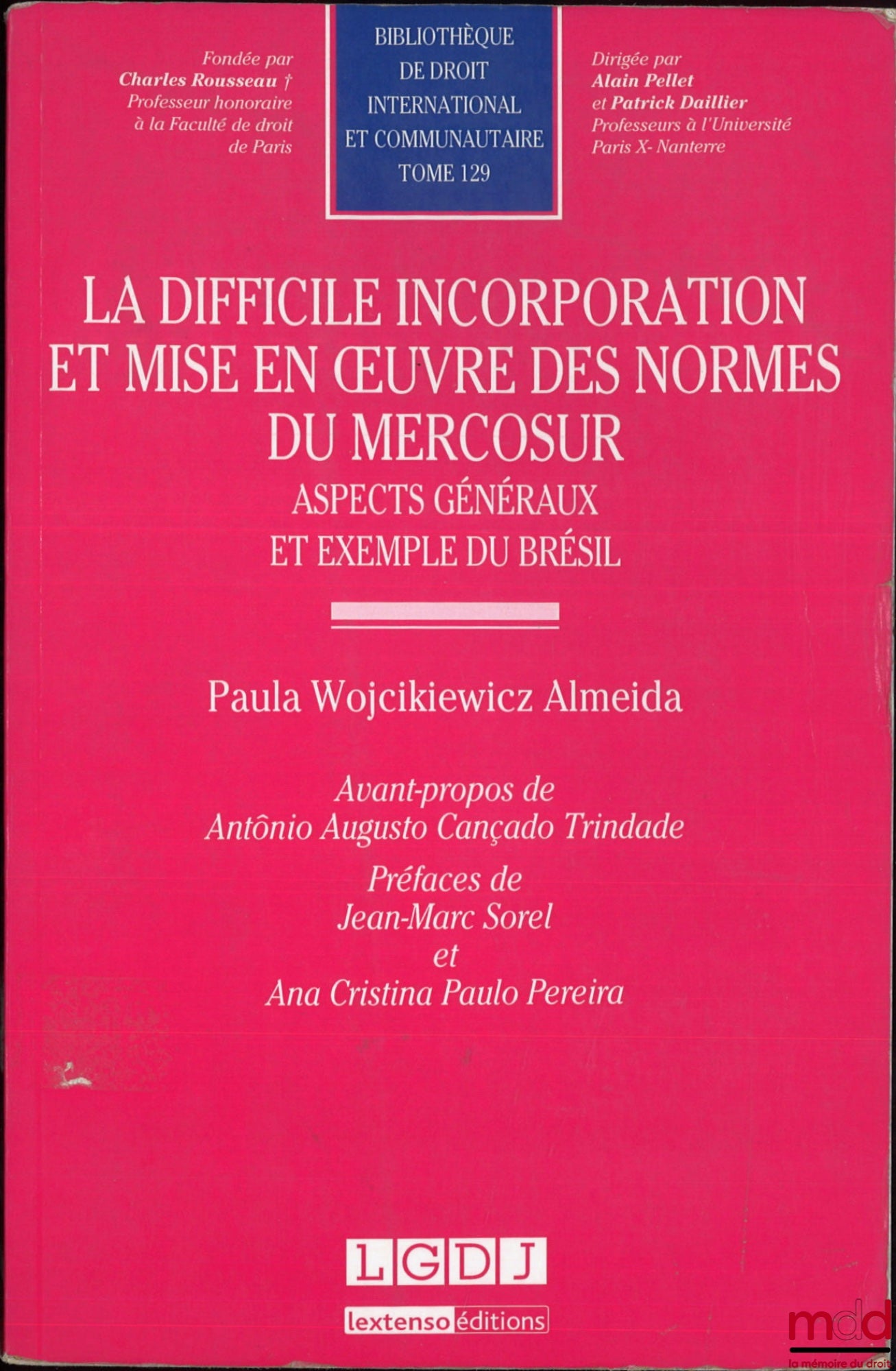 ALMEIDA (Paula Wojcikiewicz) – LA DIFFICILE INCORPORATION ET MISE EN ŒUVRE DES NORMES DU MERCOSUR, Aspects généraux et exemple du Brésil, Avant-propos de Antonio Augusto Cançado Trindade, Préfaces de Jean-Marc Sorel et Ana Cristina Paulo Pereira