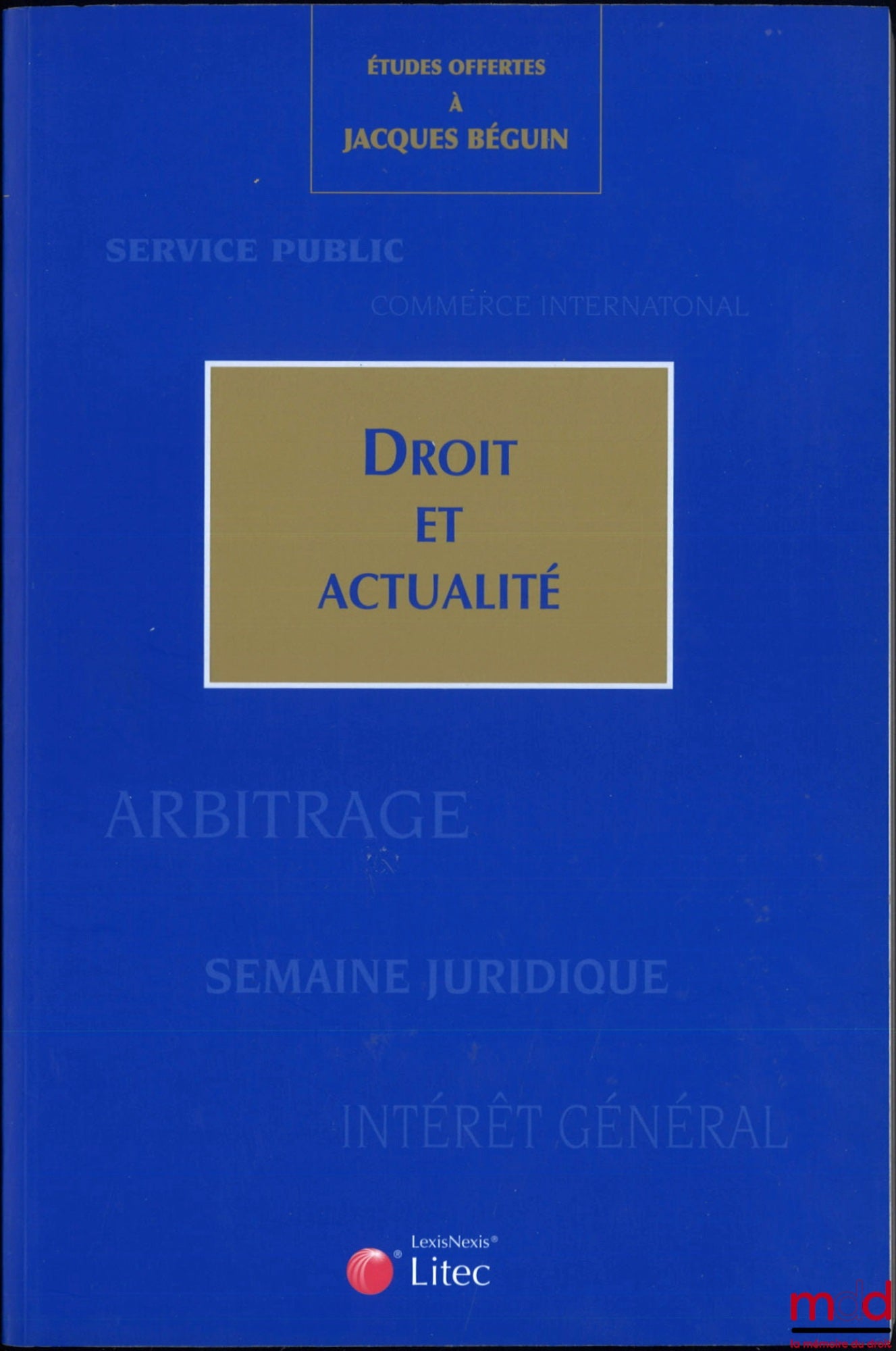 [Mélanges Béguin] – ÉTUDES OFFERTES À JACQUES BÉGUIN, DROIT ET ACTUALITÉ