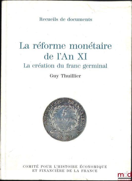 THUILLIER (Guy) – LA RÉFORME MONÉTAIRE DE L’AN XI, La création du franc germinal, Préfaces de Jacques de Larosière et Jean Tulard