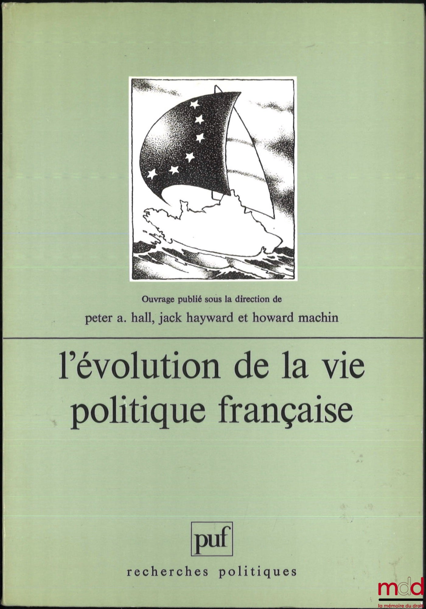 [Collectif] – L’ÉVOLUTION DE LA VIE POLITIQUE FRANÇAISE, ouvrage publié sous la dir. de Peter A. Hall, Jack Hayward et Howard Machin, Traduit de l’anglais par Isabelle Richet, coll. Recherches politiques