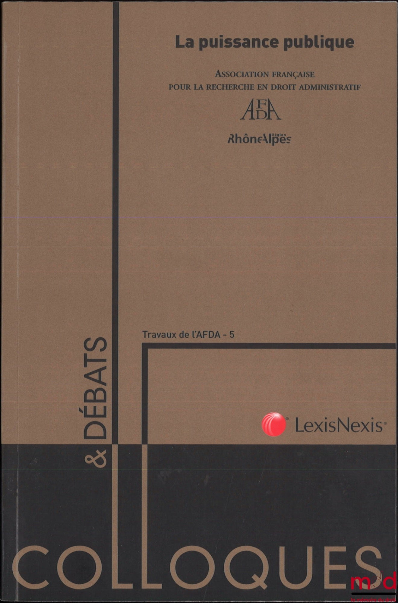 [Colloque] – LA PUISSANCE PUBLIQUE, Actes du colloque organisé du 22 au 24 juin 2011 par l’Association française pour la recherche en droit administratif à la faculté de droit de l’université Pierre Mendès France de Grenoble II, coll. Coloques et débats,