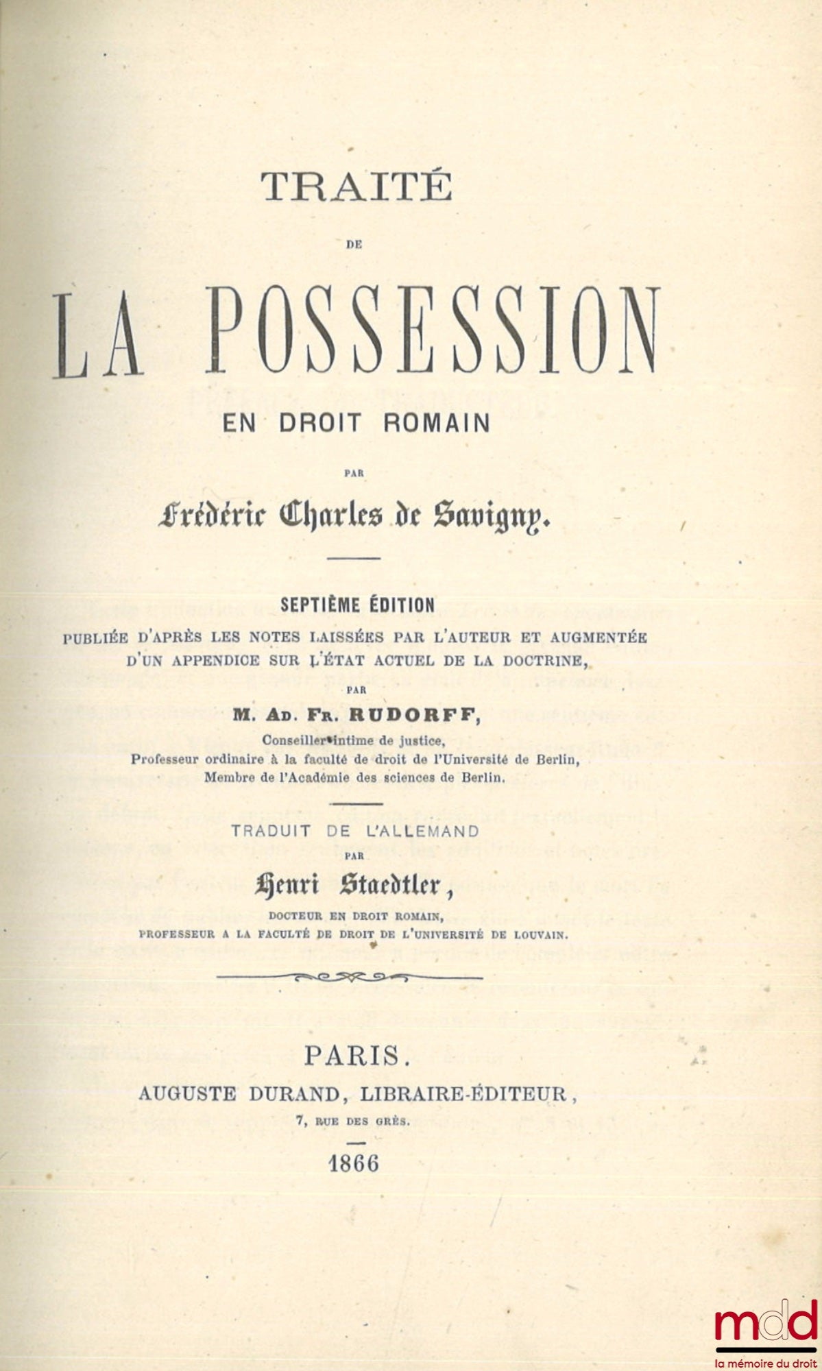 SAVIGNY (Friedrich Carl von) – TRAITÉ DE LA POSSESSION en droit romain, 7e éd. publiée d’après les notes laissées par l’auteur et augmentée d’un appendice sur l’état actuel de la doctrine, par M. Ad. Fr. Rudorff, traduit de l’allemand par Henri Staedtler