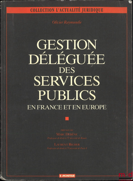 RAYMUNDIE (Olivier) – GESTION DÉLÉGUÉE DES SERVICES PUBLICS, En France et en Europe, Préface de Marc Debène et Laurent Richer, 1re éd., coll. d’Actualité juridique