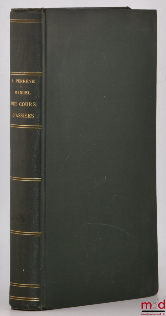PERRÈVE (J.) – MANUEL DES COURS D’ASSISES Résolvant d’après la jurisprudence de la cour de cassation et des cours d’assises les questions qui se présentent dans les affaires soumises au jury, Instructions ministérielles, lois, décrets relatifs au jury, à