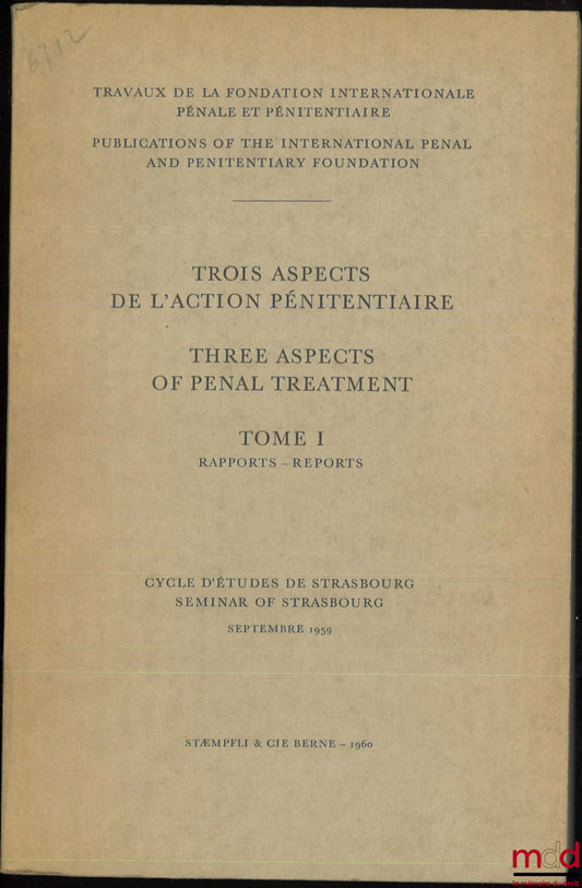 [Colloquium] – THREE ASPECTS OF PENAL TREATMENT, vol. I [single volume]: Reports, Proceedings of the International Penal and Penitentiary Foundation, Strasbourg Study Cycle, September 1959