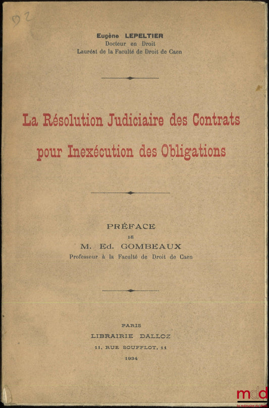 LEPELTIER (Eugène) – LA RÉSOLUTION JUDICIAIRE DES CONTRATS POUR INEXÉCUTION DES CONTRATS, Préface de Edmond Gombeaux