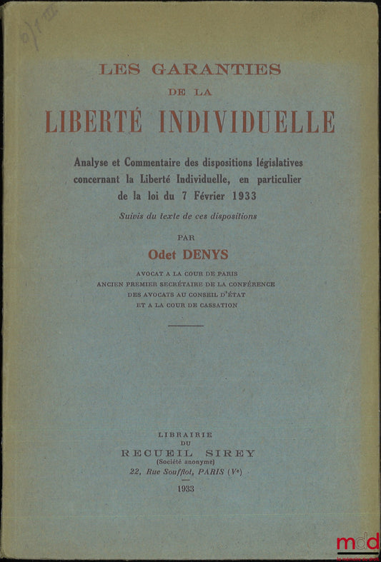 DENYS (Odet) – LES GARANTIES DE LA LIBERTÉ INDIVIDUELLE, Analyse et Commentaire des dispositions législatives concernant la Liberté Individuelle en particulier de la loi du 7 février 1933, Suivis du texte de ces dispositions