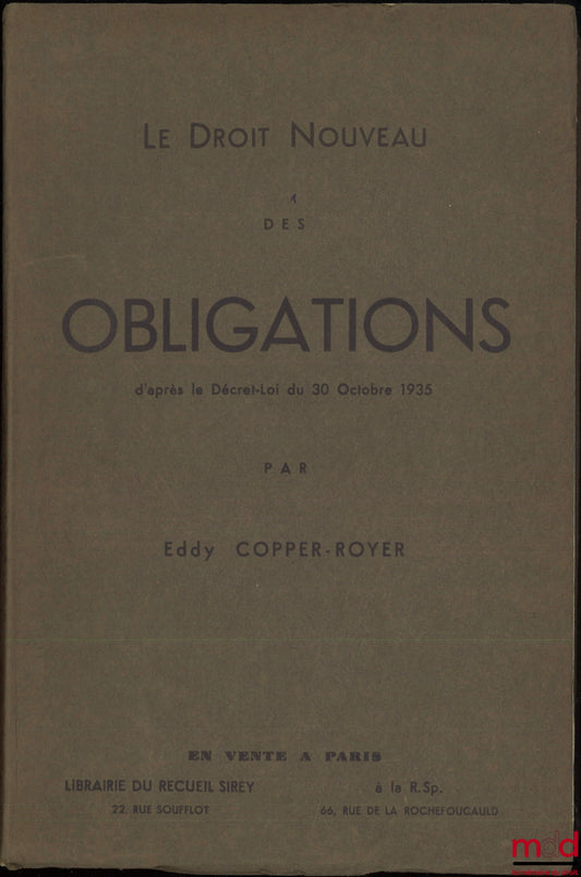 COPPER-ROYER (Eddy) – LE DROIT NOUVEAU DES OBLIGATIONS d’après le Décret-Loi du 30 octobre 1935, Revue spéciale de doctrine et de jurisprudence concernant les sociétés, nos 8 et 9, Août et septembre 1936