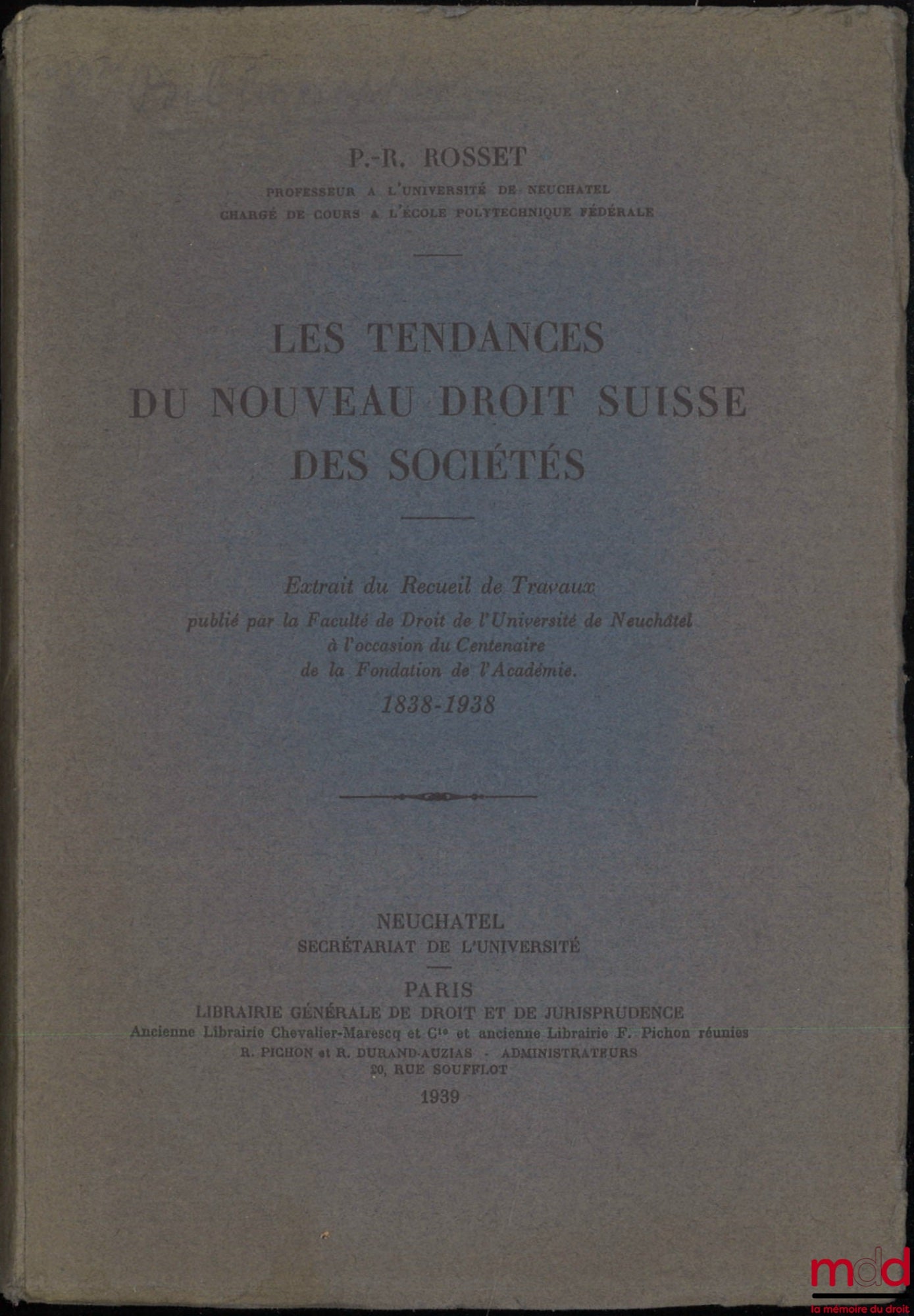 ROSSET (P.-R.) – LES TENDANCES DU NOUVEAU DROIT SUISSE DES SOCIÉTÉS, Extrait du Recueil de Travaux publié par la Faculté de Droit de l’Université de Neuchâtel à l’occasion du Centenaire de la Fondation de l’Académie, 1838-1938