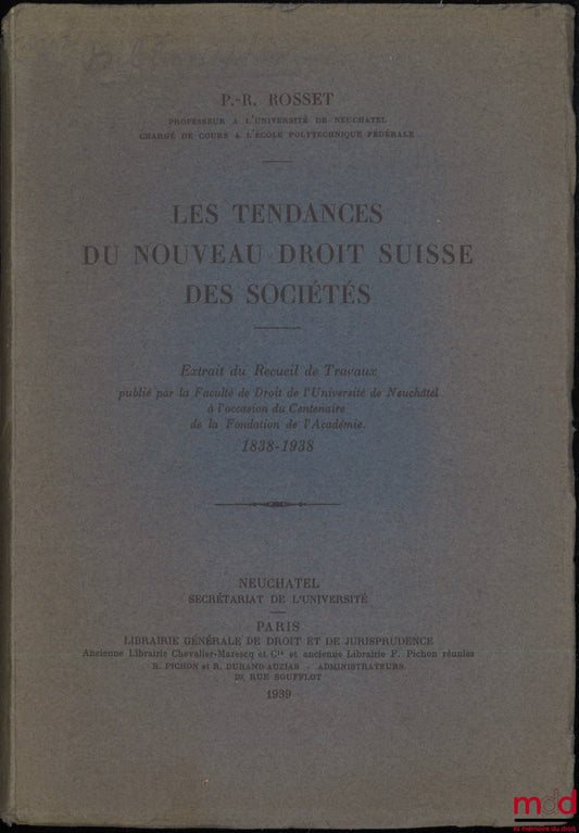 ROSSET (P.-R.) – LES TENDANCES DU NOUVEAU DROIT SUISSE DES SOCIÉTÉS, Extrait du Recueil de Travaux publié par la Faculté de Droit de l’Université de Neuchâtel à l’occasion du Centenaire de la Fondation de l’Académie, 1838-1938